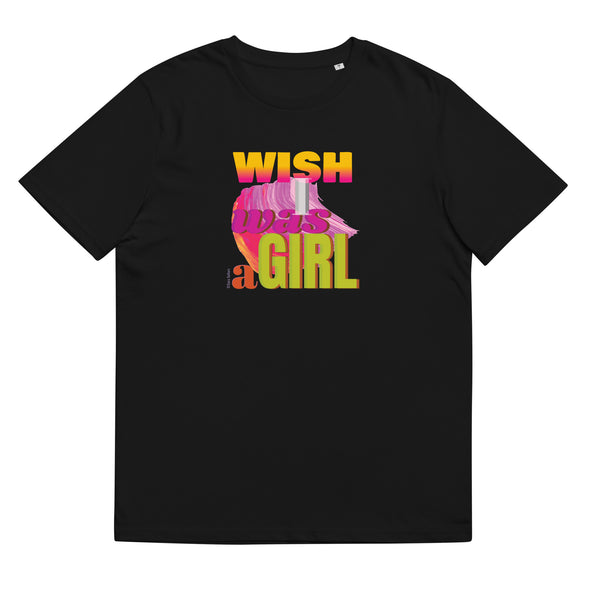 WISH I WAS A GIRL.  Unisex Organic Cotton T Shirt