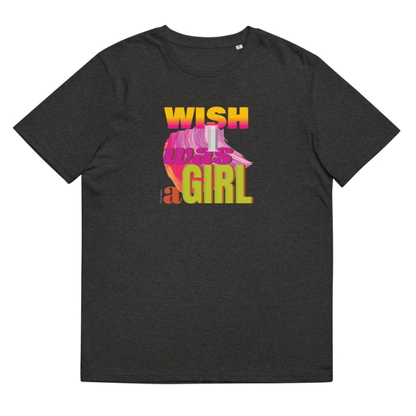WISH I WAS A GIRL.  Unisex Organic Cotton T Shirt
